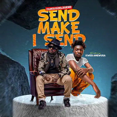 Famous De Legend – Send Make I Send Ft Kwesi Amewuga